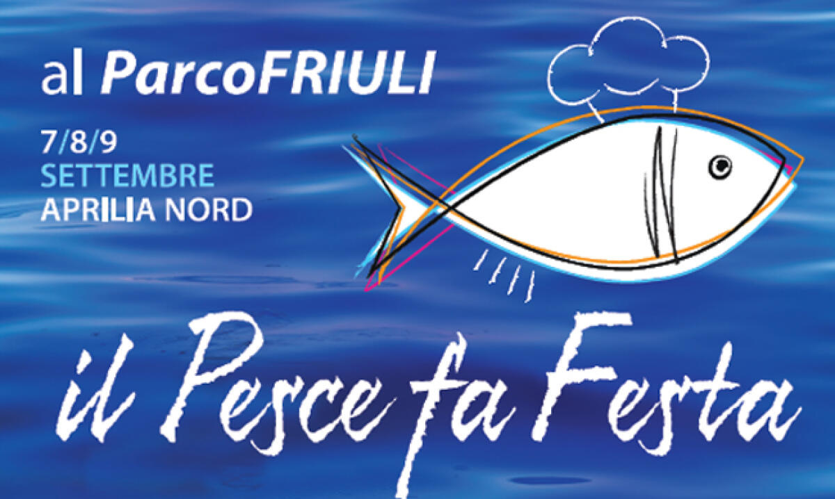 “Il Pesce fa Festa” questo fine settimana al Parco Friuli di Aprilia. Il MENU. - 