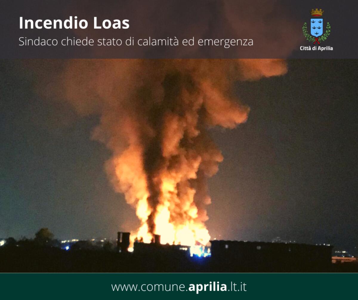 Incendio alla Loas di Aprilia: il Sindaco Terra invia alla Regione la richiesta ufficiale di riconoscere lo stato di calamità. - 