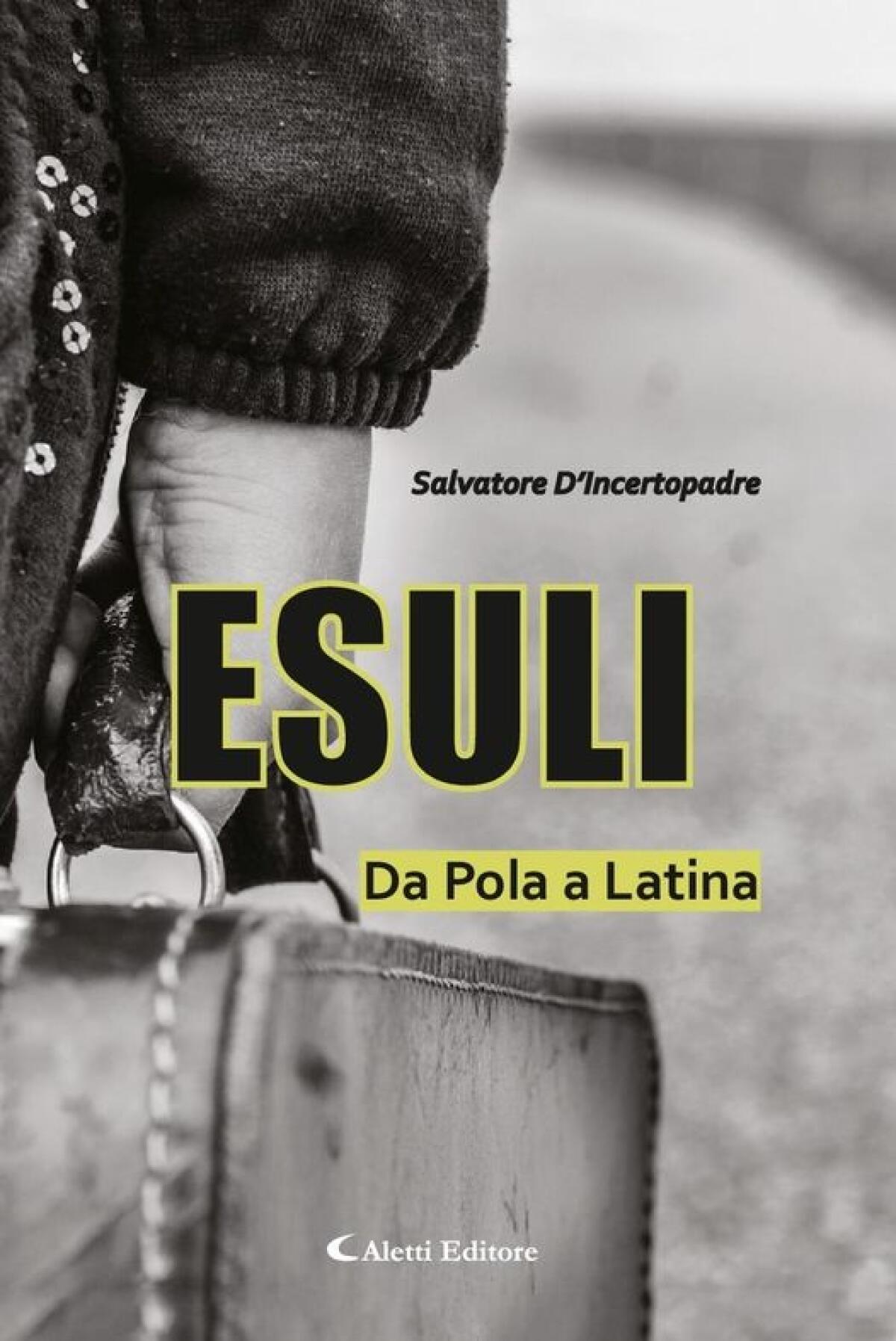 "Esuli. Da Pola a Latina", il nuovo libro di Salvatore D'Incertopadre - 