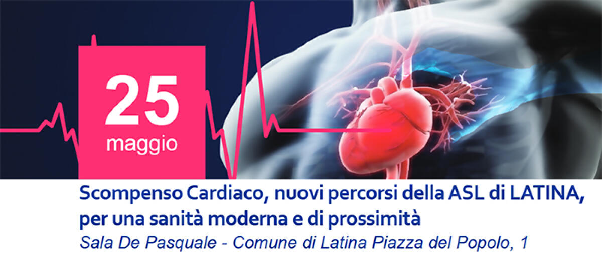 “Scompenso Cardiaco, nuovi percorsi della Asl di Latina, per una sanità moderna e di prossimità”. Tavola rotonda il prossimo 25 Maggio. - 