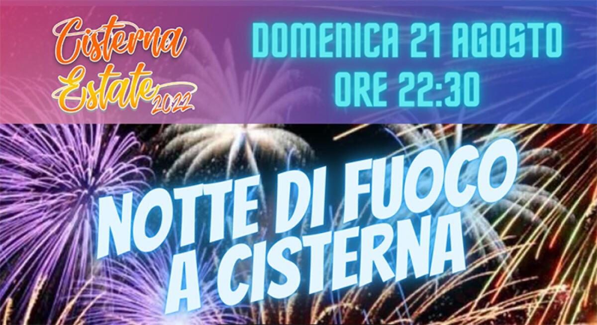 Si chiude la rassegna “Cisterna Estate 2022”: sabato food e shopping alla ex Nalco e domenica “Notte di Fuoco”. - 
