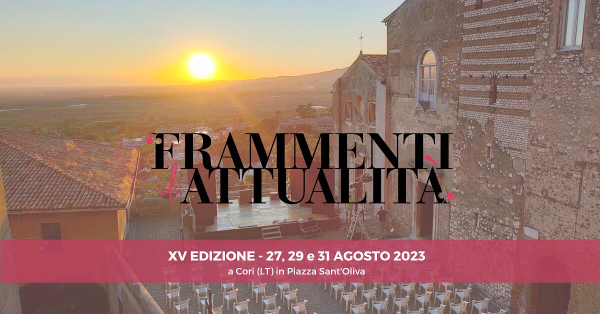 In Piazza Sant’Oliva a Cori, dal 27 al 31 Agosto, torna la rassegna  “Frammenti di Attualità”. - 