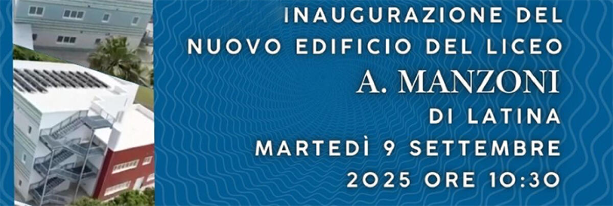 Fissata l’inaugurazione del nuovo edificio del Liceo “Alessandro Manzoni” di Latina. - 